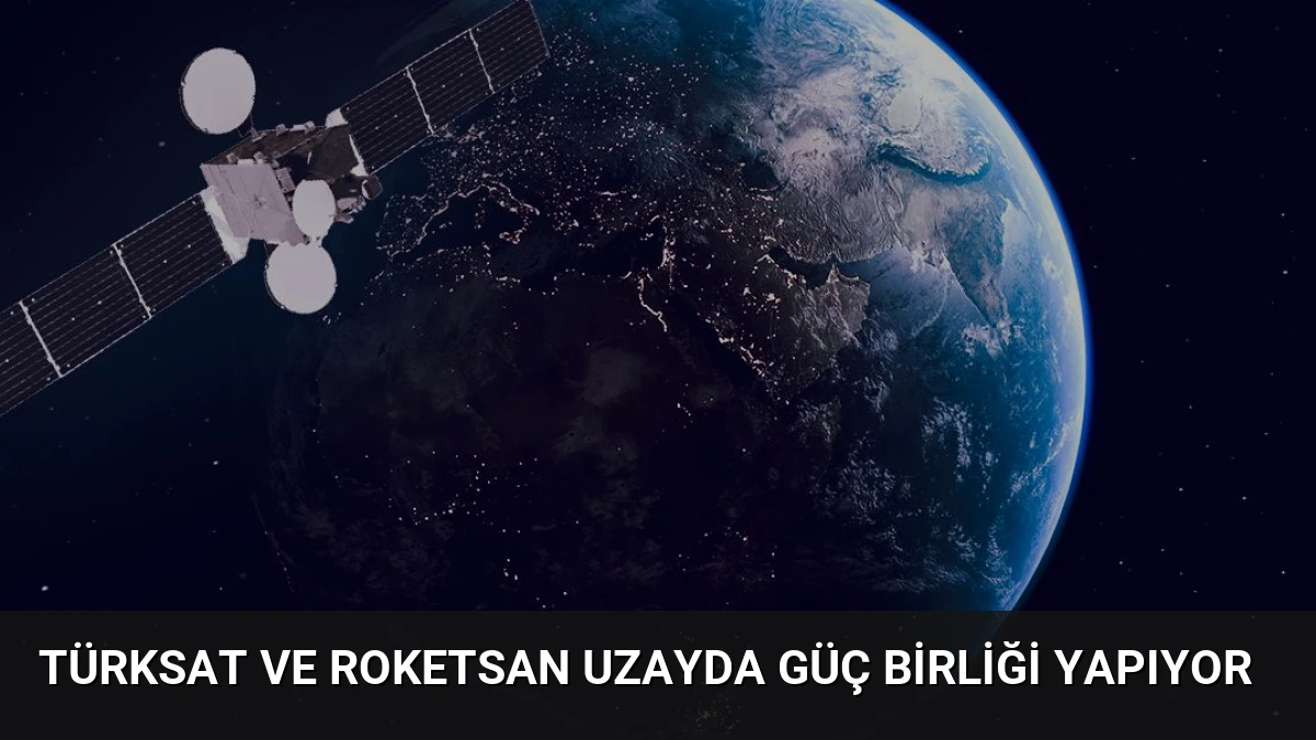 TÜRKSAT ve ROKETSAN Uzayda Güç Birliği Yapıyor
