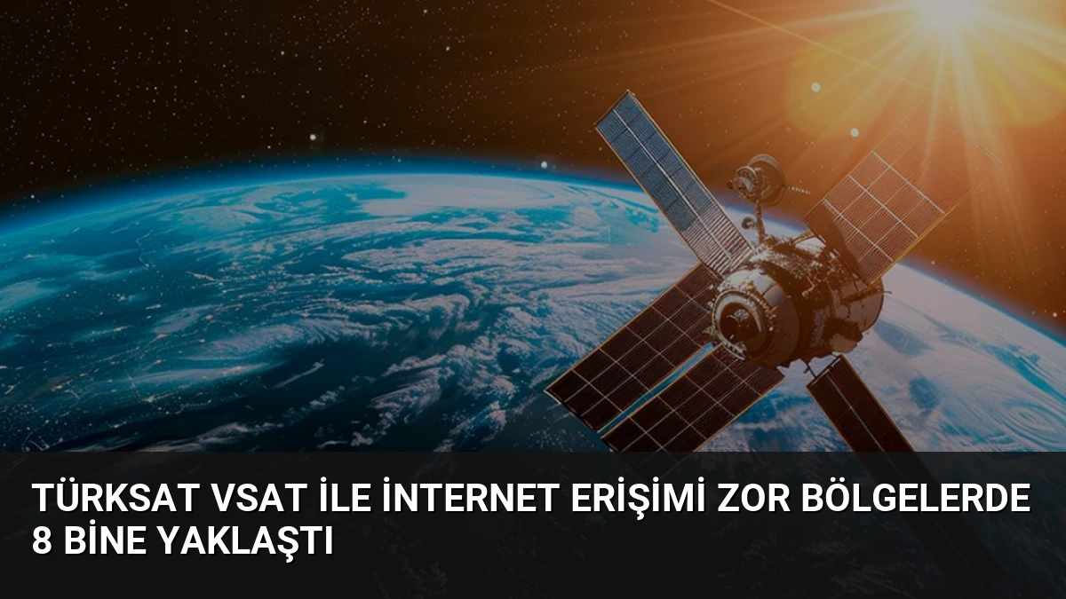 Türksat VSAT ile İnternet Erişimi Zor Bölgelerde 8 Bine Yaklaştı