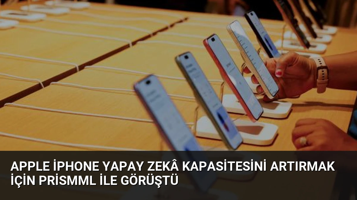 Apple iPhone Yapay Zekâ Kapasitesini Artırmak İçin PrismML ile Görüştü