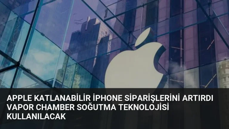 Apple Katlanabilir iPhone Siparişlerini Artırdı Vapor Chamber Soğutma Teknolojisi Kullanılacak