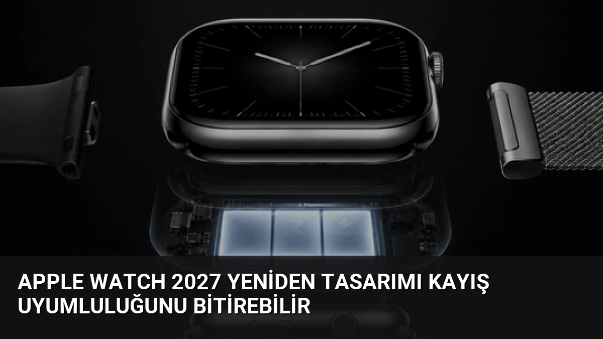 Apple Watch 2027 Yeniden Tasarımı Kayış Uyumluluğunu Bitirebilir