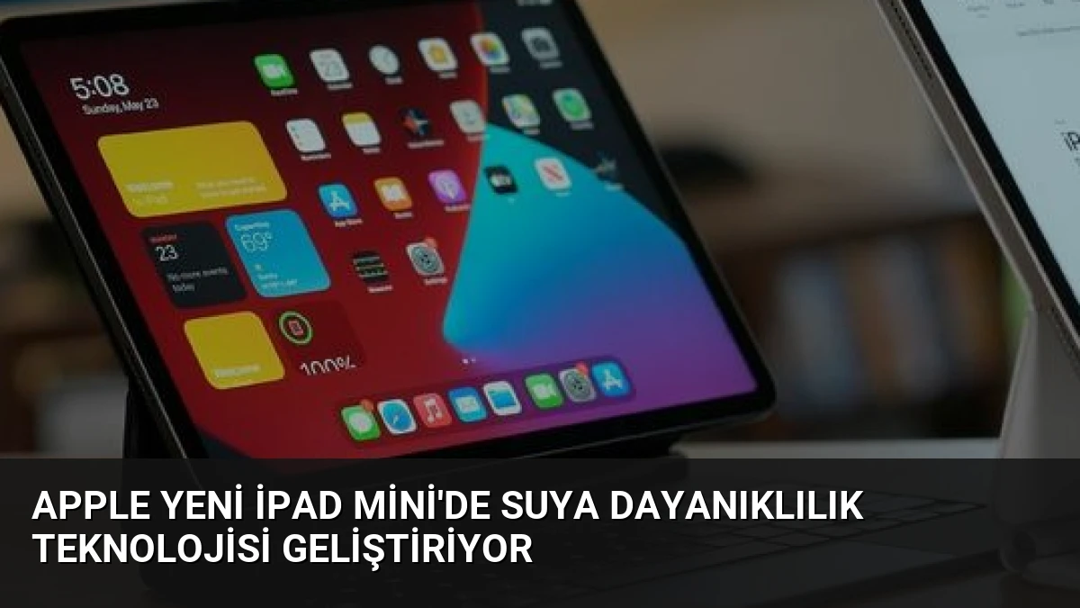 Apple Yeni iPad Mini’de Suya Dayanıklılık Teknolojisi Geliştiriyor