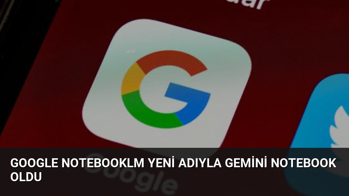 Google NotebookLM Yeni Adıyla Gemini Notebook Oldu