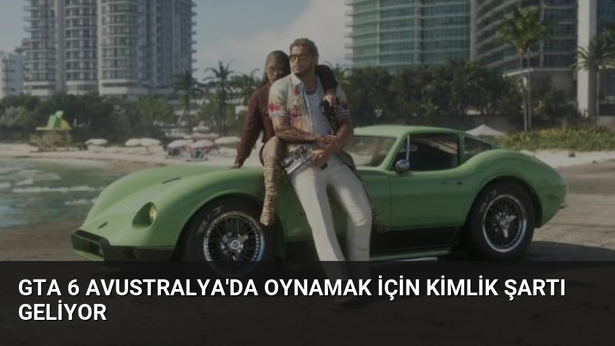 GTA 6 Avustralya’da Oynamak İçin Kimlik Şartı Geliyor
