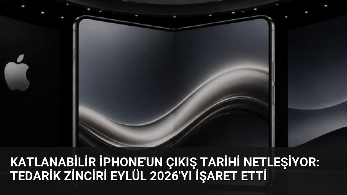 Katlanabilir iPhone’un Çıkış Tarihi Netleşiyor: Tedarik Zinciri Eylül 2026’yı İşaret Etti