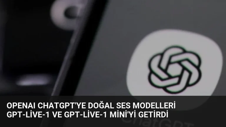 OpenAI ChatGPT’ye Doğal Ses Modelleri GPT-Live-1 ve GPT-Live-1 Mini’yi Getirdi