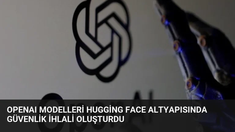 OpenAI Modelleri Hugging Face Altyapısında Güvenlik İhlali Oluşturdu