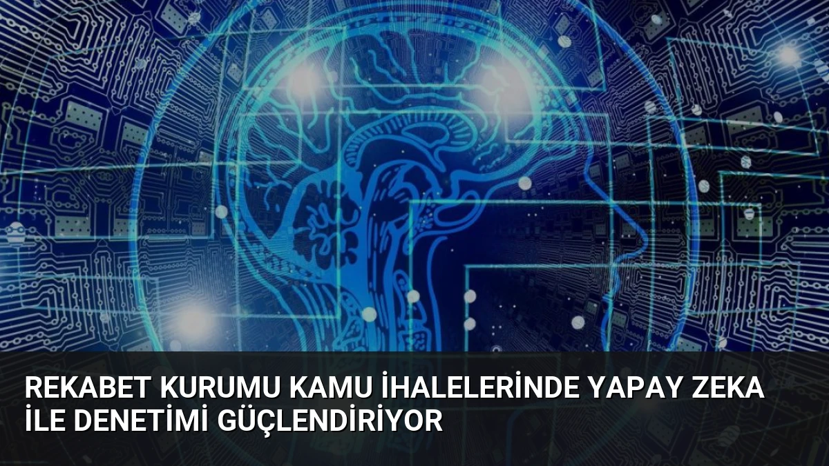Rekabet Kurumu Kamu İhalelerinde Yapay Zeka ile Denetimi Güçlendiriyor