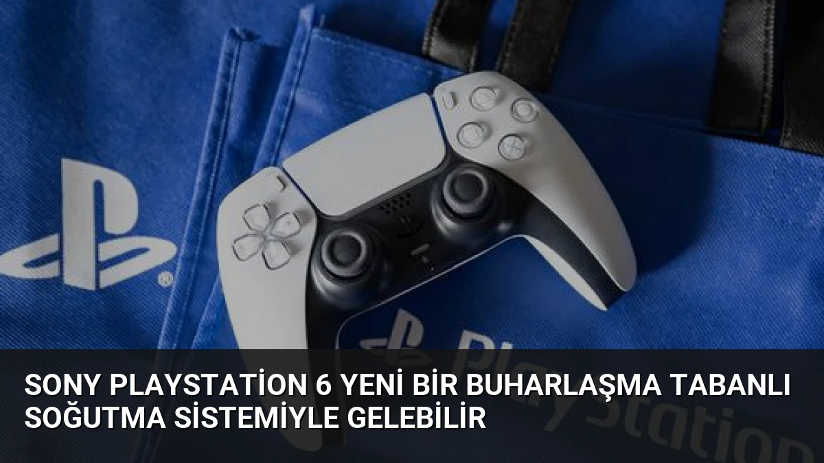 Sony PlayStation 6 Yeni Bir Buharlaşma Tabanlı Soğutma Sistemiyle Gelebilir