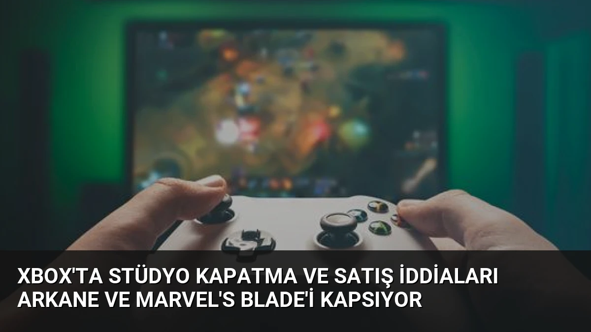 Xbox’ta Stüdyo Kapatma ve Satış İddiaları Arkane ve Marvel’s Blade’i Kapsıyor