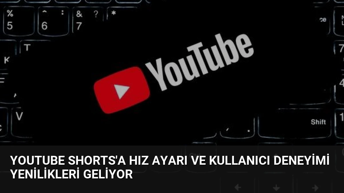 YouTube Shorts’a Hız Ayarı ve Kullanıcı Deneyimi Yenilikleri Geliyor