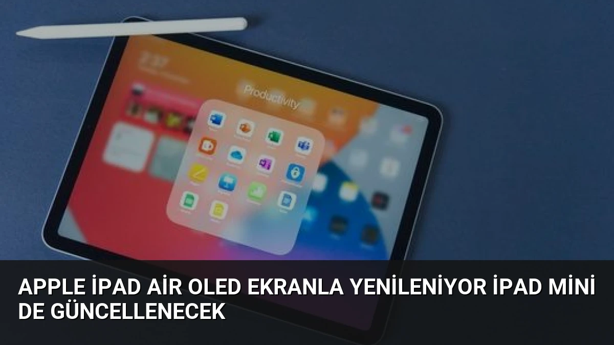 Apple iPad Air OLED Ekranla Yenileniyor iPad Mini de Güncellenecek
