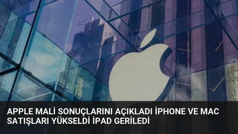 Apple Mali Sonuçlarını Açıkladı iPhone ve Mac Satışları Yükseldi iPad Geriledi