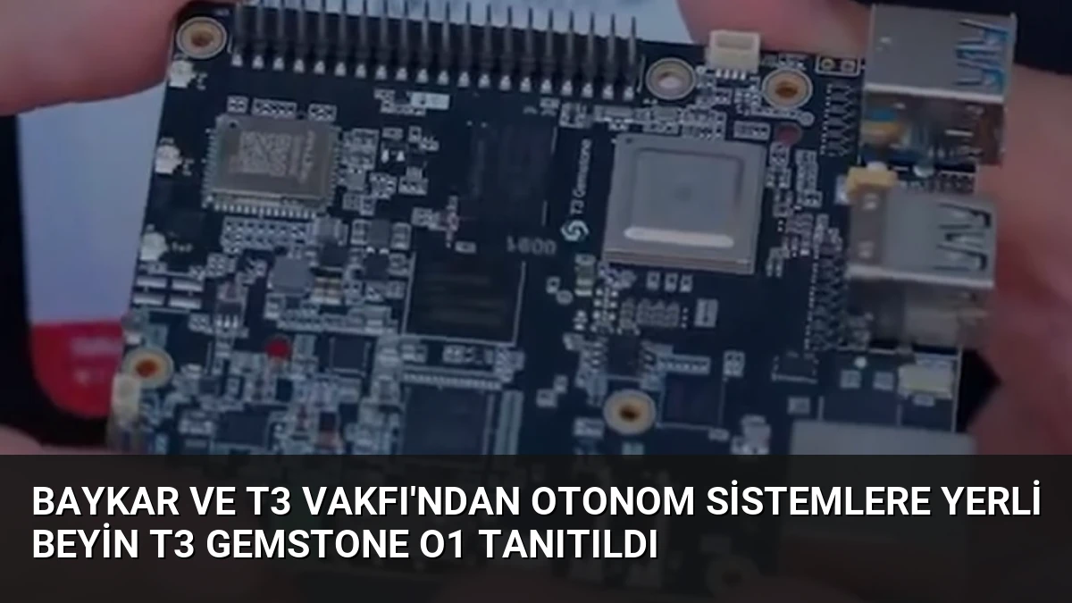 Baykar ve T3 Vakfı’ndan Otonom Sistemlere Yerli Beyin T3 Gemstone O1 Tanıtıldı