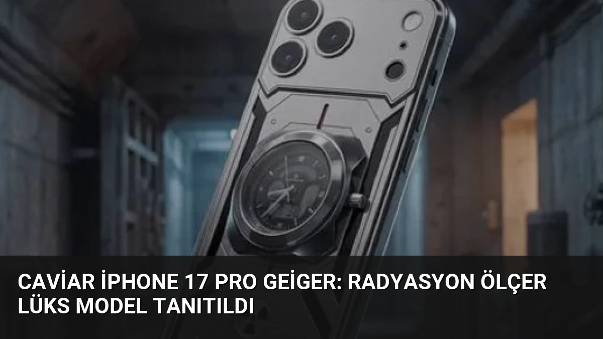 Caviar iPhone 17 Pro Geiger: Radyasyon Ölçer Lüks Model Tanıtıldı