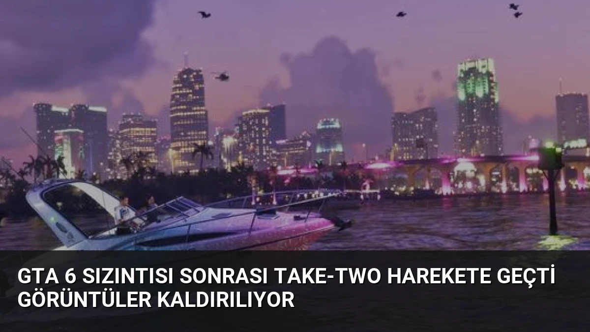GTA 6 Sızıntısı Sonrası Take-Two Harekete Geçti Görüntüler Kaldırılıyor