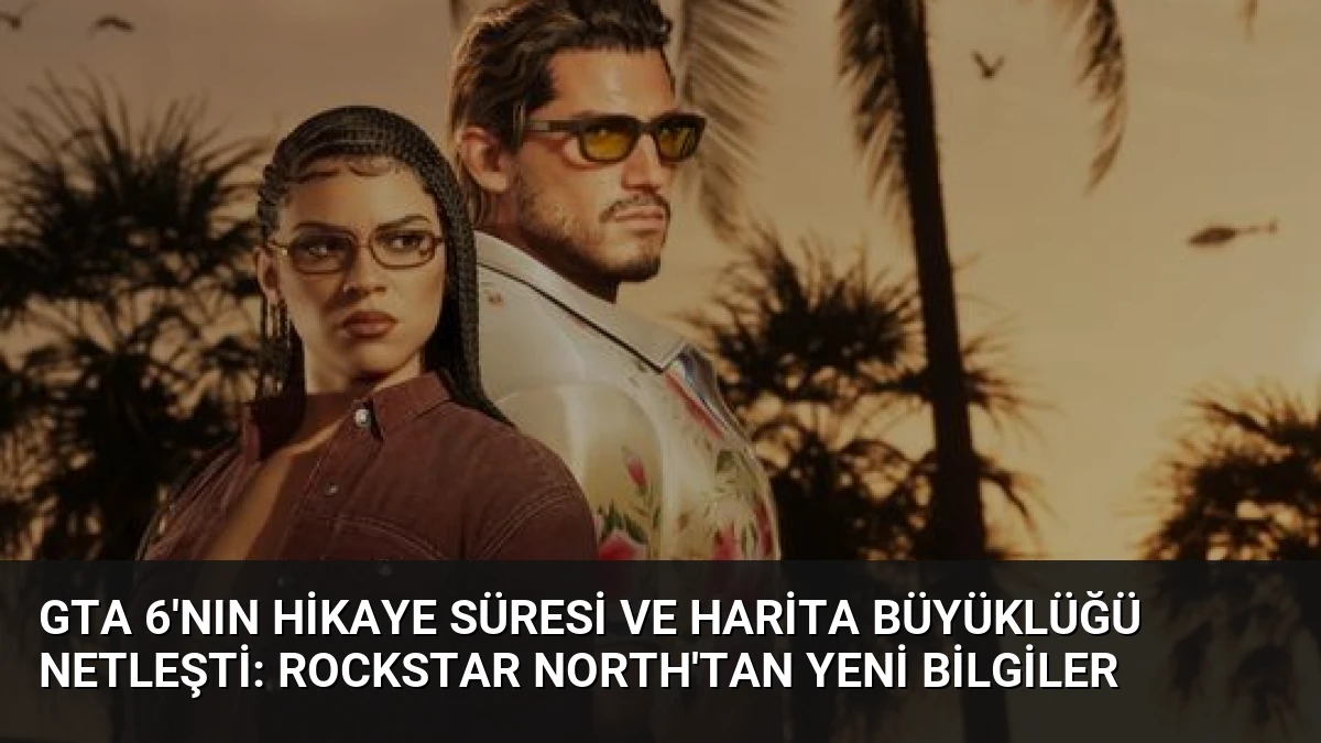 GTA 6’nın Hikaye Süresi ve Harita Büyüklüğü Netleşti: Rockstar North’tan Yeni Bilgiler