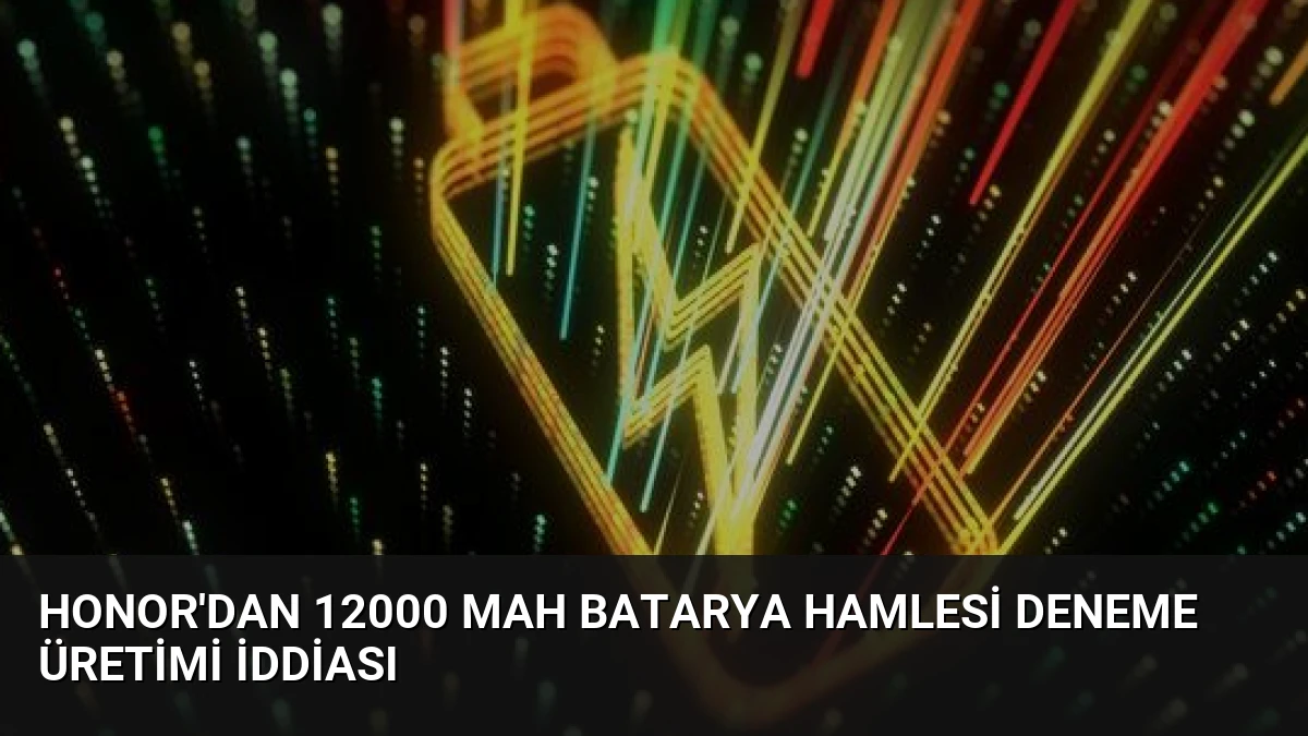 Honor’dan 12000 mAh Batarya Hamlesi Deneme Üretimi İddiası