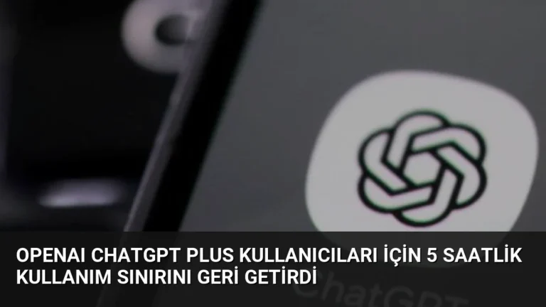 OpenAI ChatGPT Plus Kullanıcıları İçin 5 Saatlik Kullanım Sınırını Geri Getirdi