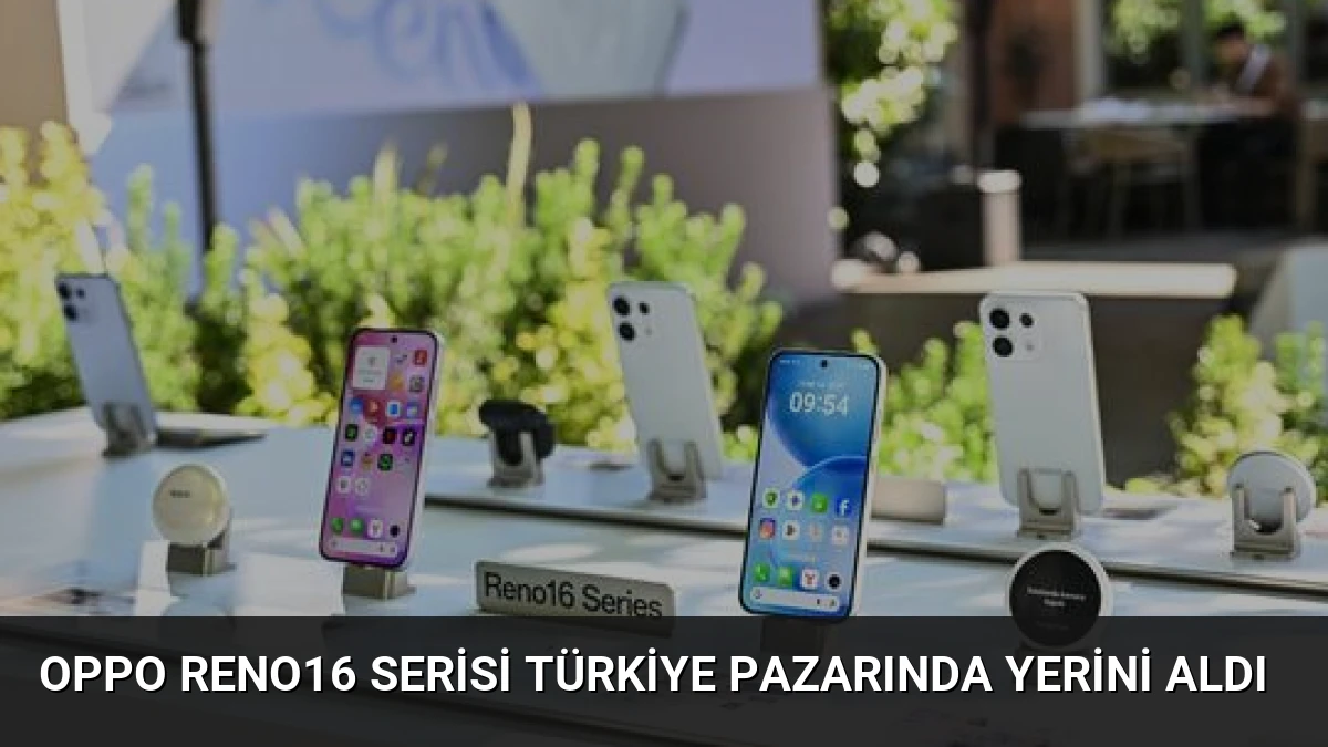 OPPO Reno16 Serisi Türkiye Pazarında Yerini Aldı