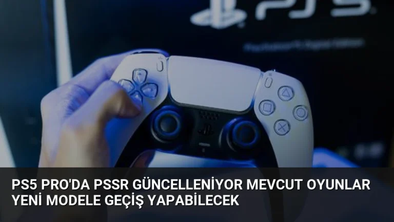 PS5 Pro’da PSSR Güncelleniyor Mevcut Oyunlar Yeni Modele Geçiş Yapabilecek