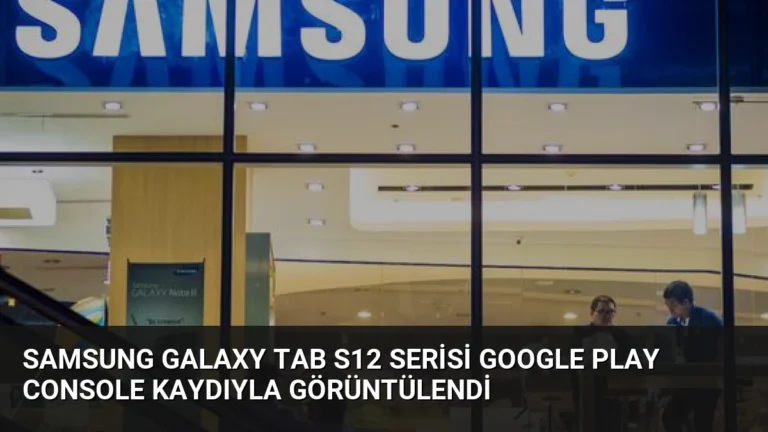 Samsung Galaxy Tab S12 Serisi Google Play Console Kaydıyla Görüntülendi
