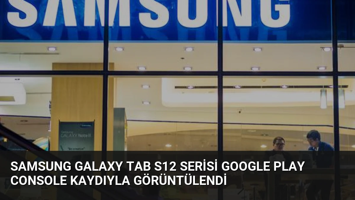 Samsung Galaxy Tab S12 Serisi Google Play Console Kaydıyla Görüntülendi