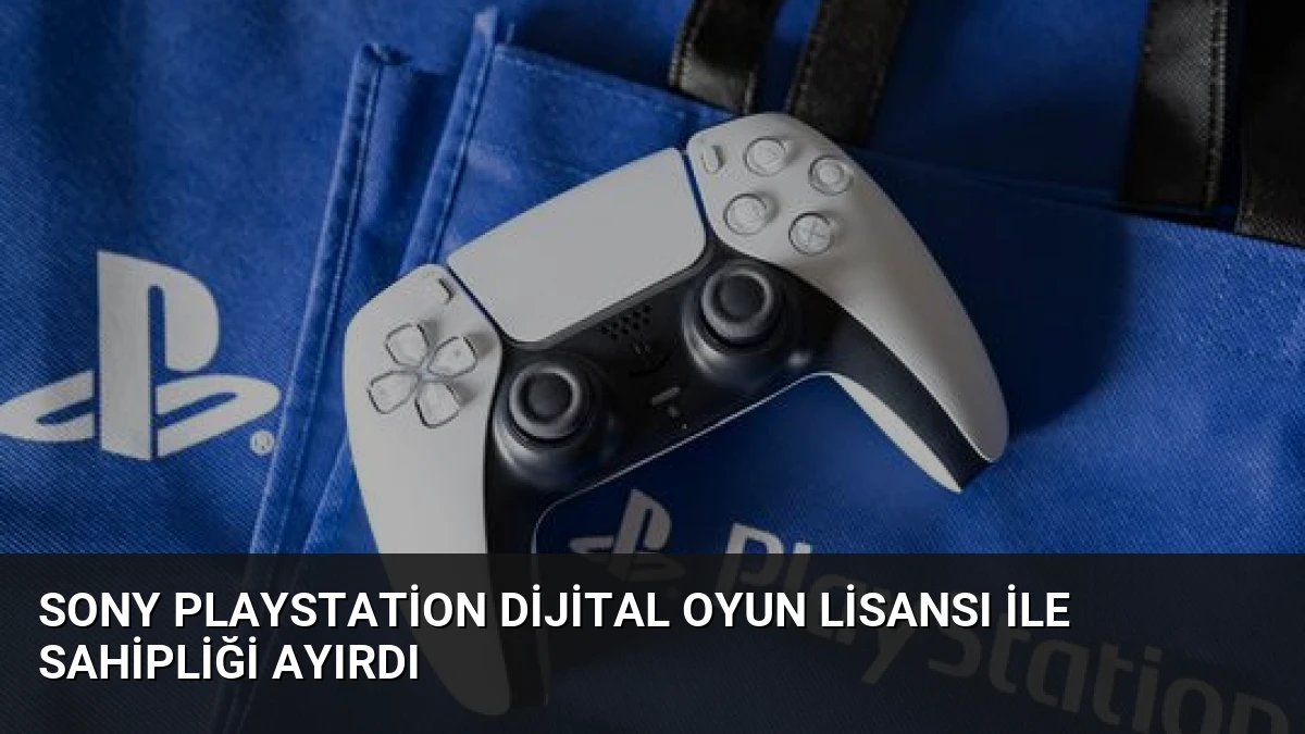 Sony PlayStation Dijital Oyun Lisansı ile Sahipliği Ayırdı
