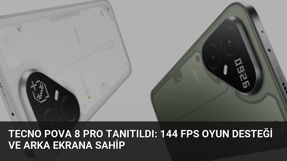 Tecno Pova 8 Pro Tanıtıldı: 144 FPS Oyun Desteği ve Arka Ekrana Sahip