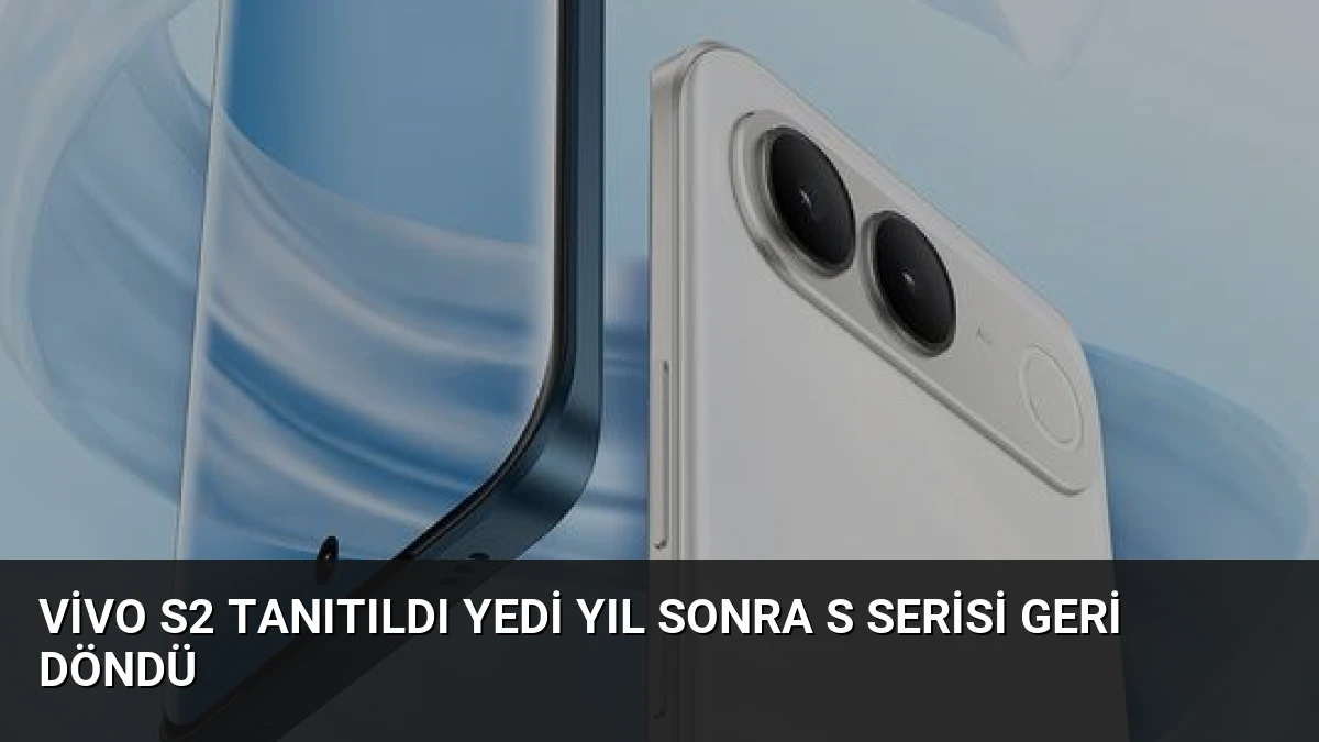 vivo S2 Tanıtıldı Yedi Yıl Sonra S Serisi Geri Döndü