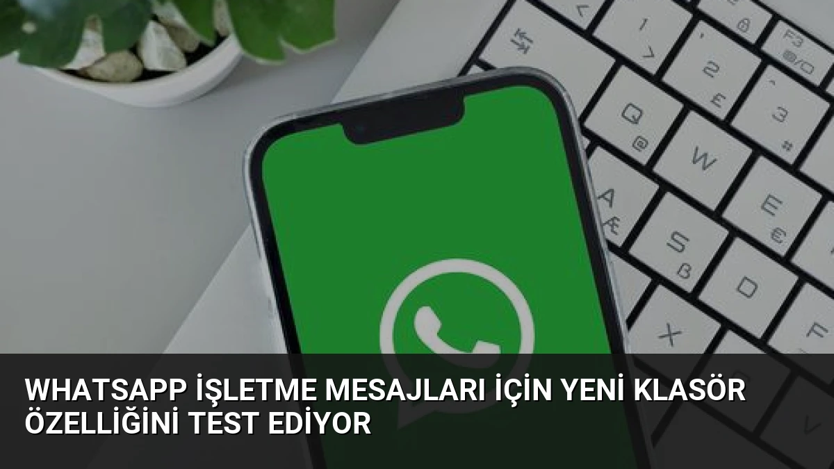 WhatsApp İşletme Mesajları İçin Yeni Klasör Özelliğini Test Ediyor