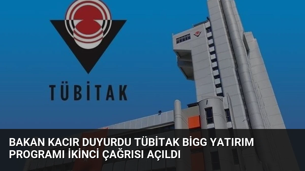 Bakan Kacır Duyurdu TÜBİTAK BİGG Yatırım Programı İkinci Çağrısı Açıldı
