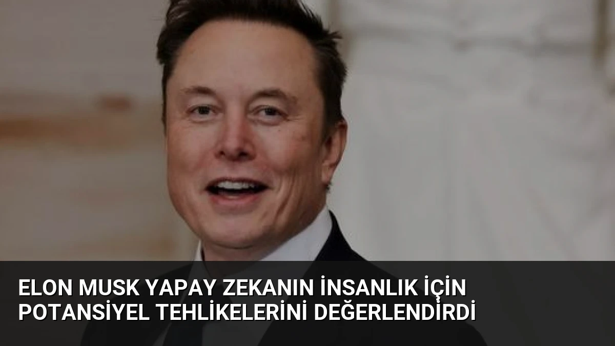 Elon Musk Yapay Zekanın İnsanlık İçin Potansiyel Tehlikelerini Değerlendirdi
