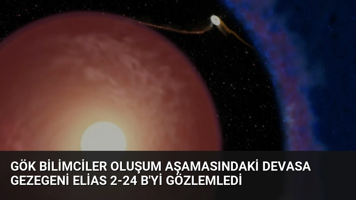 Gök bilimciler oluşum aşamasındaki devasa gezegeni Elias 2-24 b’yi gözlemledi