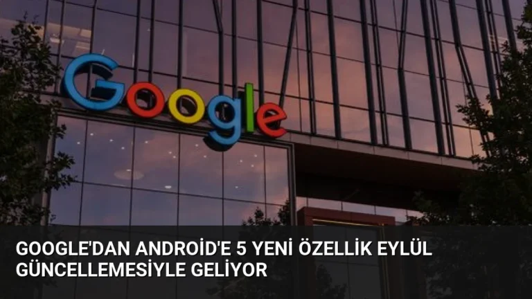 Google’dan Android’e 5 Yeni Özellik Eylül Güncellemesiyle Geliyor