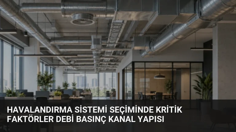 Havalandırma Sistemi Seçiminde Kritik Faktörler Debi Basınç Kanal Yapısı