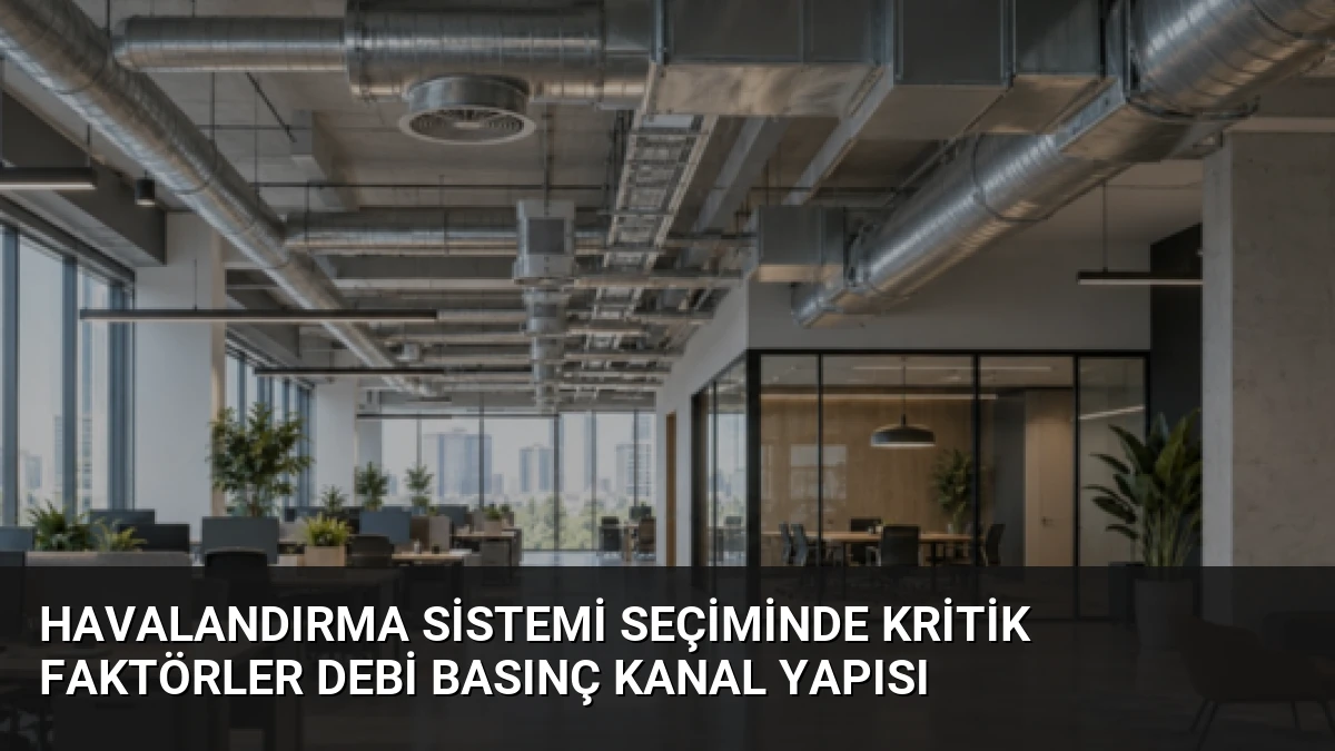 Havalandırma Sistemi Seçiminde Kritik Faktörler Debi Basınç Kanal Yapısı