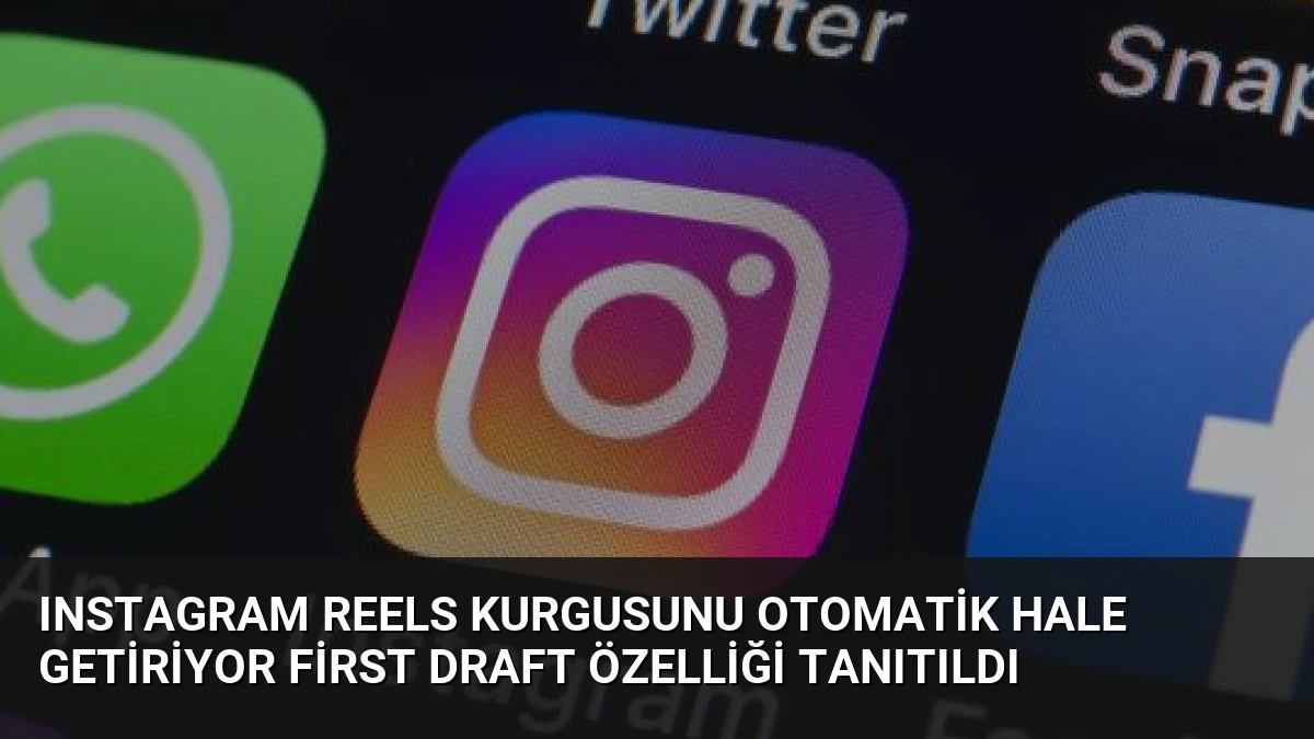 Instagram Reels Kurgusunu Otomatik Hale Getiriyor First Draft Özelliği Tanıtıldı