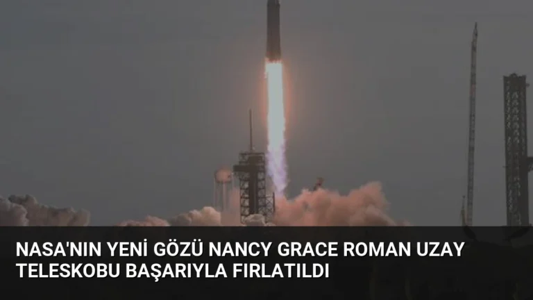 NASA’nın Yeni Gözü Nancy Grace Roman Uzay Teleskobu Başarıyla Fırlatıldı