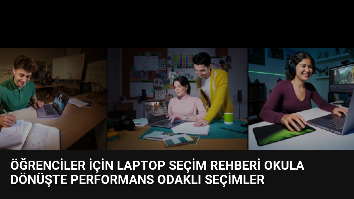 Öğrenciler İçin Laptop Seçim Rehberi Okula Dönüşte Performans Odaklı Seçimler