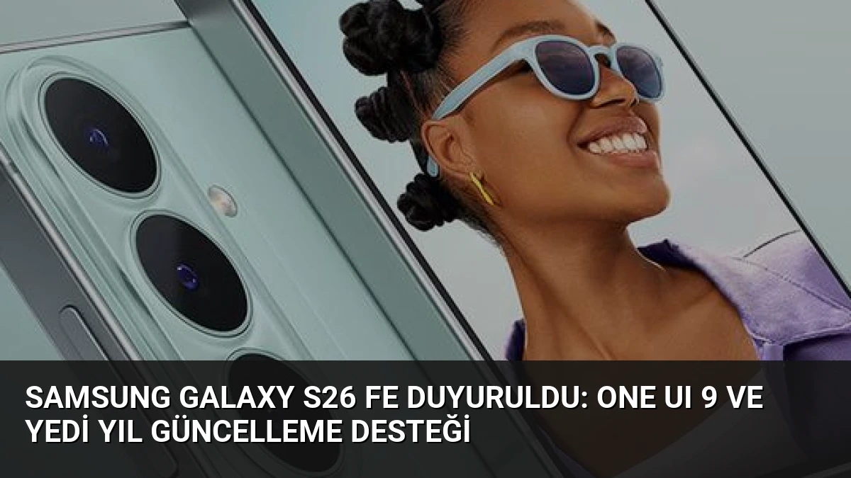 Samsung Galaxy S26 FE Duyuruldu: One UI 9 ve Yedi Yıl Güncelleme Desteği