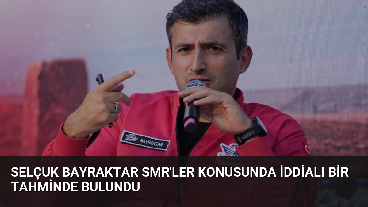 Selçuk Bayraktar SMR’ler Konusunda İddialı Bir Tahminde Bulundu