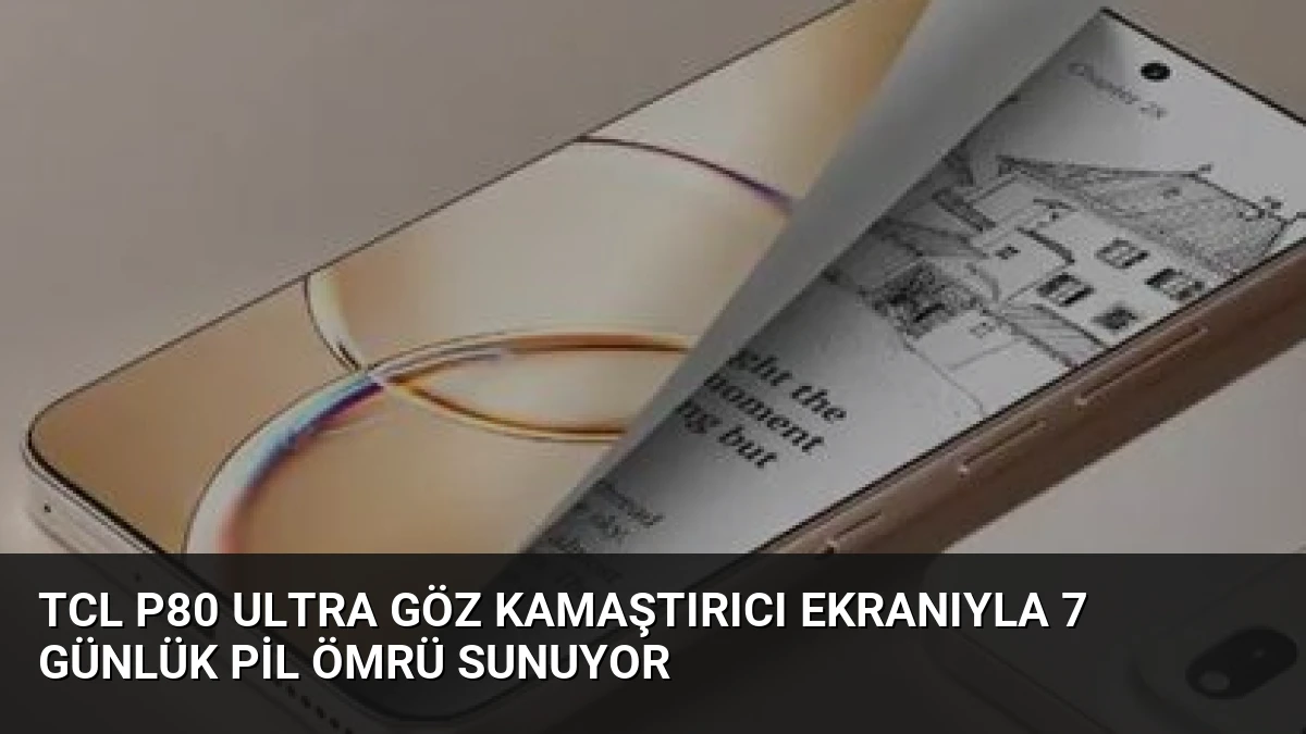 TCL P80 Ultra Göz Kamaştırıcı Ekranıyla 7 Günlük Pil Ömrü Sunuyor