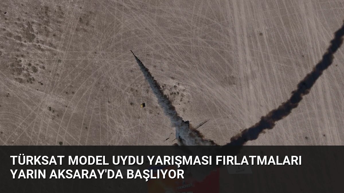 Türksat Model Uydu Yarışması Fırlatmaları Yarın Aksaray’da Başlıyor
