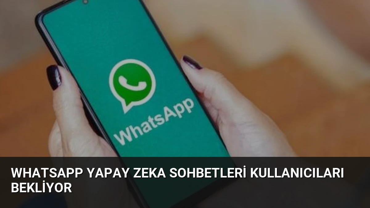 WhatsApp Yapay Zeka Sohbetleri Kullanıcıları Bekliyor