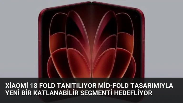 Xiaomi 18 Fold Tanıtılıyor Mid-Fold Tasarımıyla Yeni Bir Katlanabilir Segmenti Hedefliyor