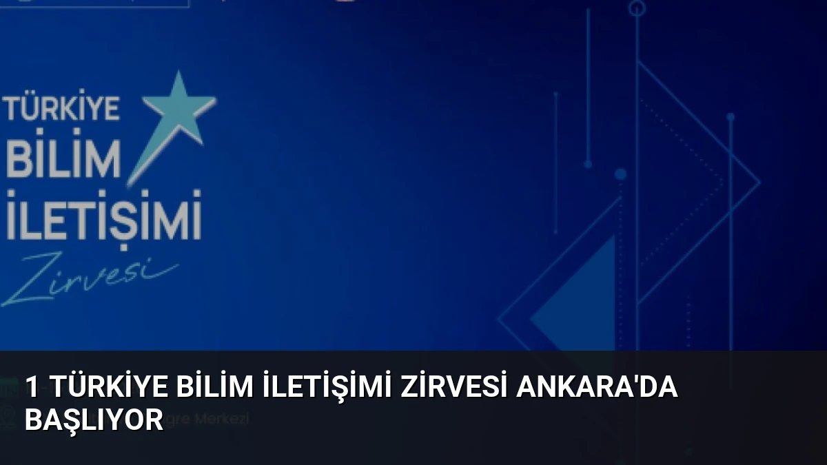 1 Türkiye Bilim İletişimi Zirvesi Ankara’da Başlıyor