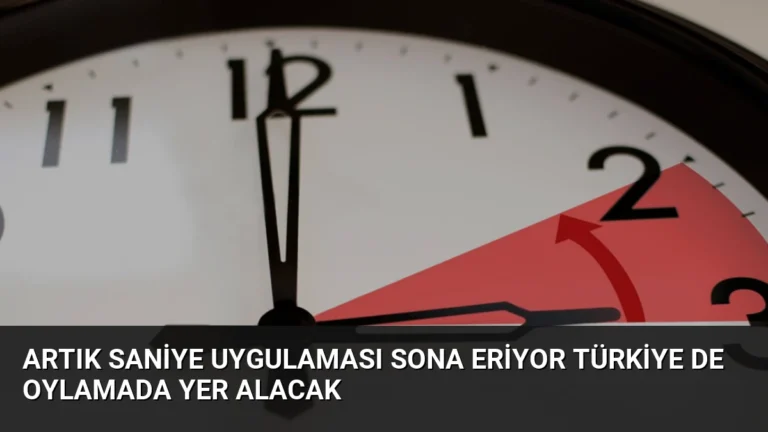 Artık Saniye Uygulaması Sona Eriyor Türkiye de Oylamada Yer Alacak