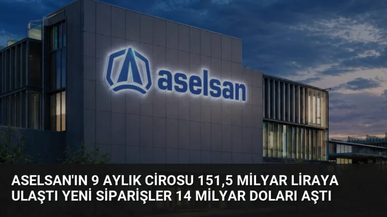 ASELSAN’ın 9 Aylık Cirosu 151,5 Milyar Liraya Ulaştı Yeni Siparişler 14 Milyar Doları Aştı