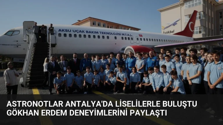 Astronotlar Antalya’da Liselilerle Buluştu Gökhan Erdem Deneyimlerini Paylaştı